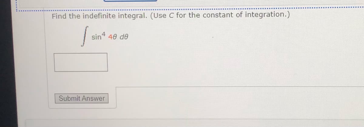 Find the indefinite integral. (Use C for the constant of integration.)
sin 40 de
Submit Answer
