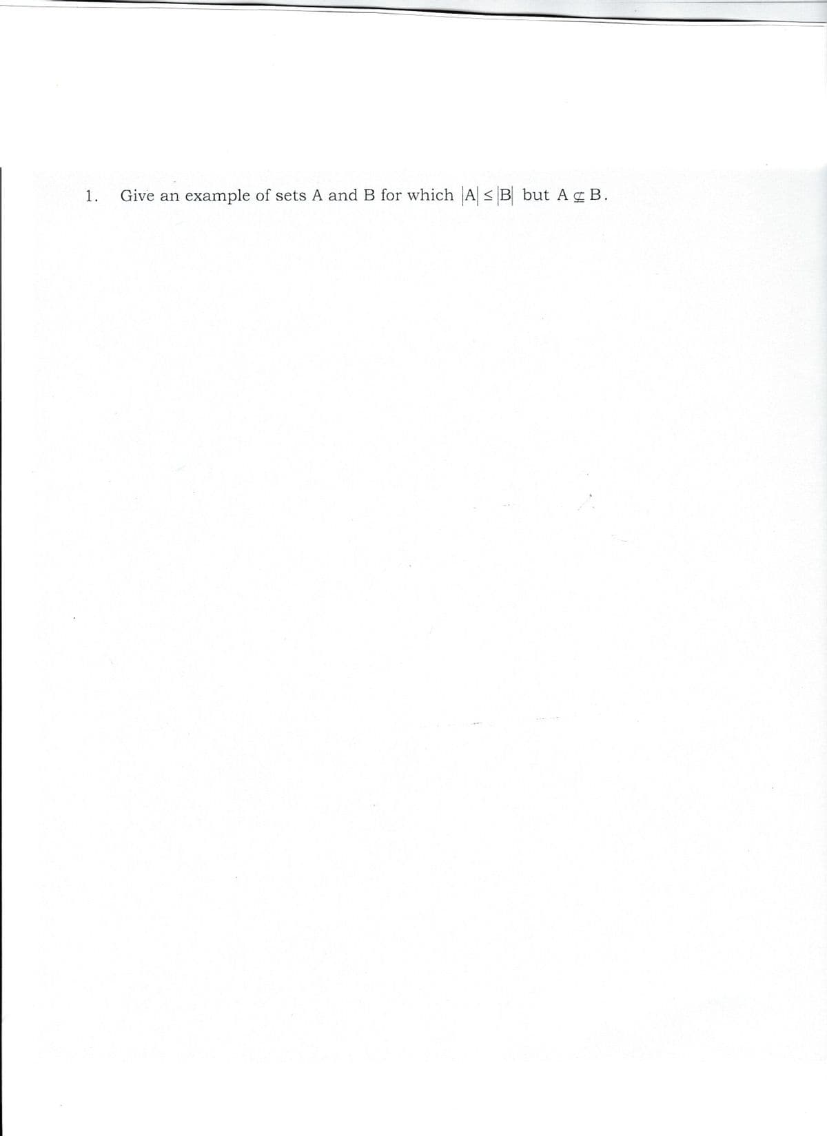 1.
Give an
example of sets A and B for which A< B but Ag B.
