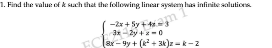 1. Find the value of k such that the following linear system has infinite solutions.
F-2x+am
8x-9y+ (k² + 3k)z = k - 2