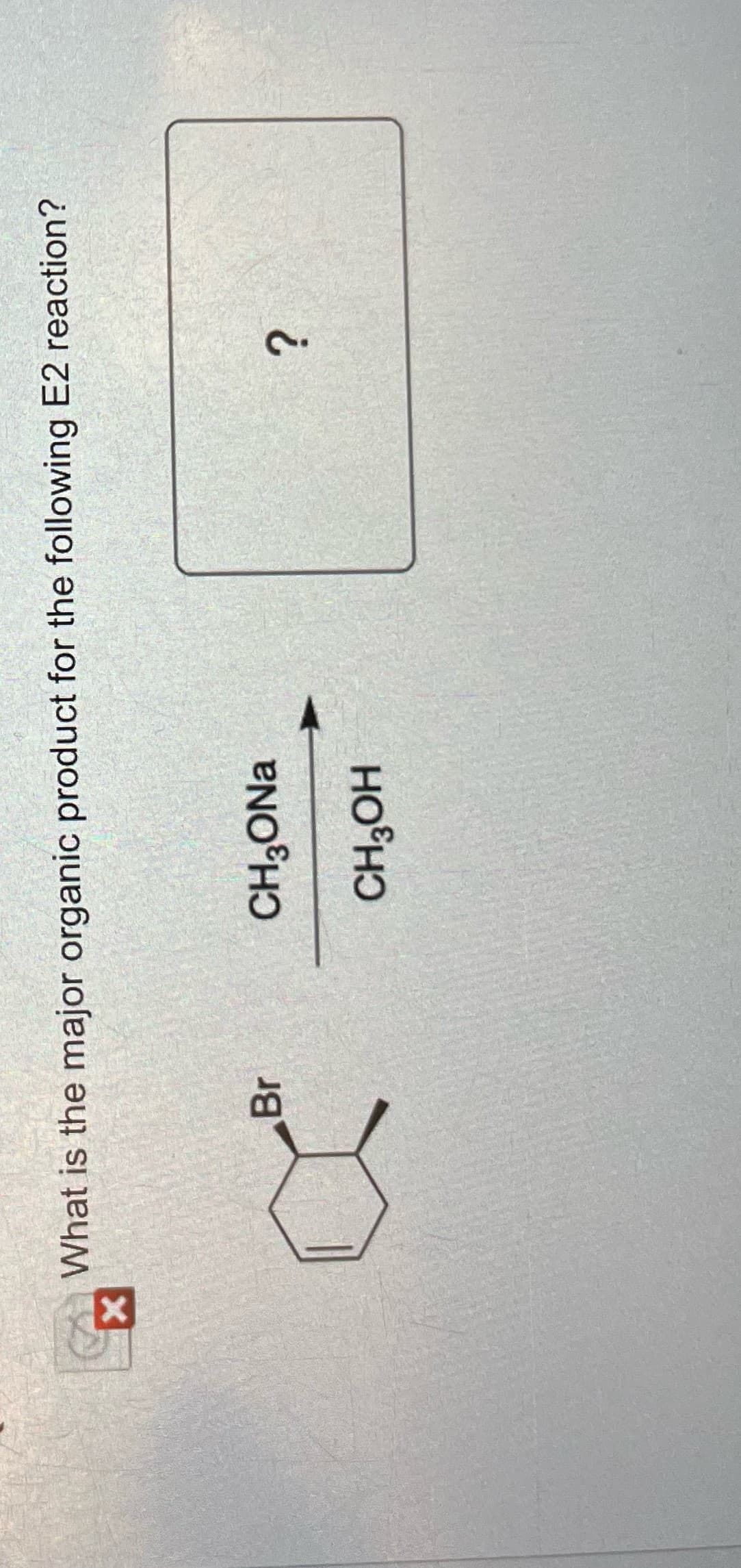 ☑
What is the major organic product for the following E2 reaction?
Br
CH3ONa
?
CH3OH