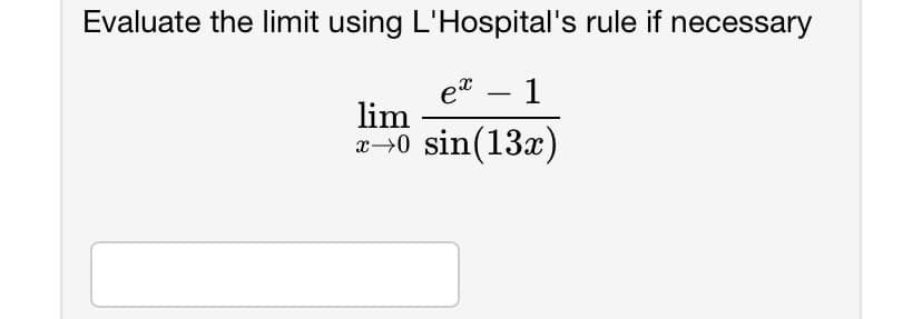 Evaluate the limit using L'Hospital's rule if necessary
ex
1
-
lim
x →0 sin(13x)