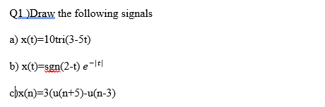 QL Draw the following signals
a) x(t)=10tri(3-5t)
b) x(t)=sgn(2-t) e-le|
chx(n)=3(u(n+5)-u(n-3)
