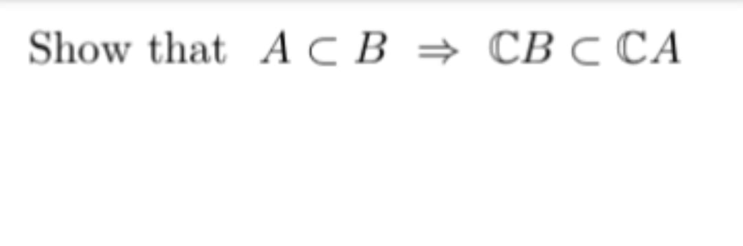 Show that A C B = CB c CA
