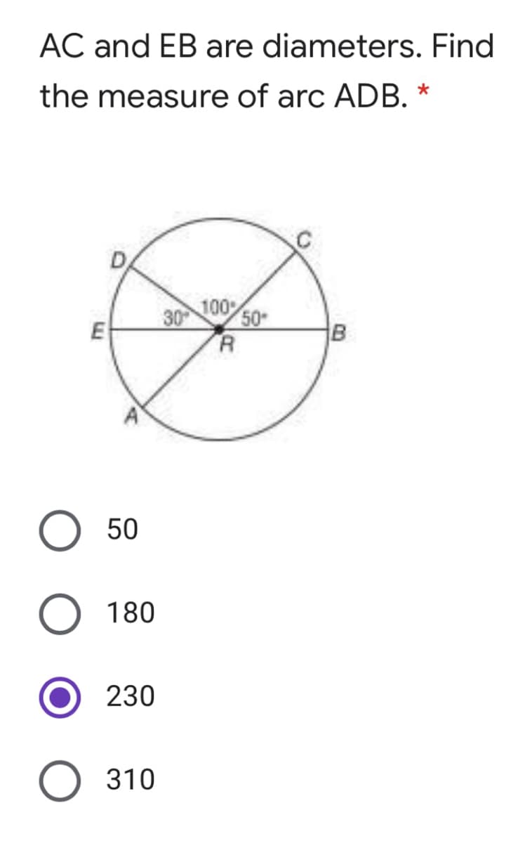 AC and EB are diameters. Find
the measure of arc ADB. *
100
30
50
50
180
230
310
