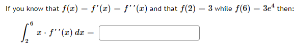 If you know that f(x) = f'(x) = f"(x) and that f(2)
3 while f(6) = 3e then:
%3D
6
x. f''(x) dx
