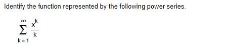 Identify the function represented by the following power series.
Σ
k
k = 1
