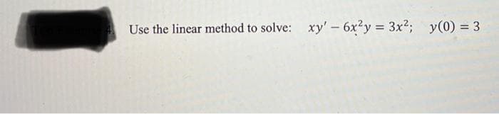 Use the linear method to solve: xy' - 6x²y = 3x²; y(0) = 3