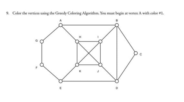 9. Color the vertices using the Greedy Coloring Algorithm. You must begin at vertex A with color #1.
C
E
H
K
O