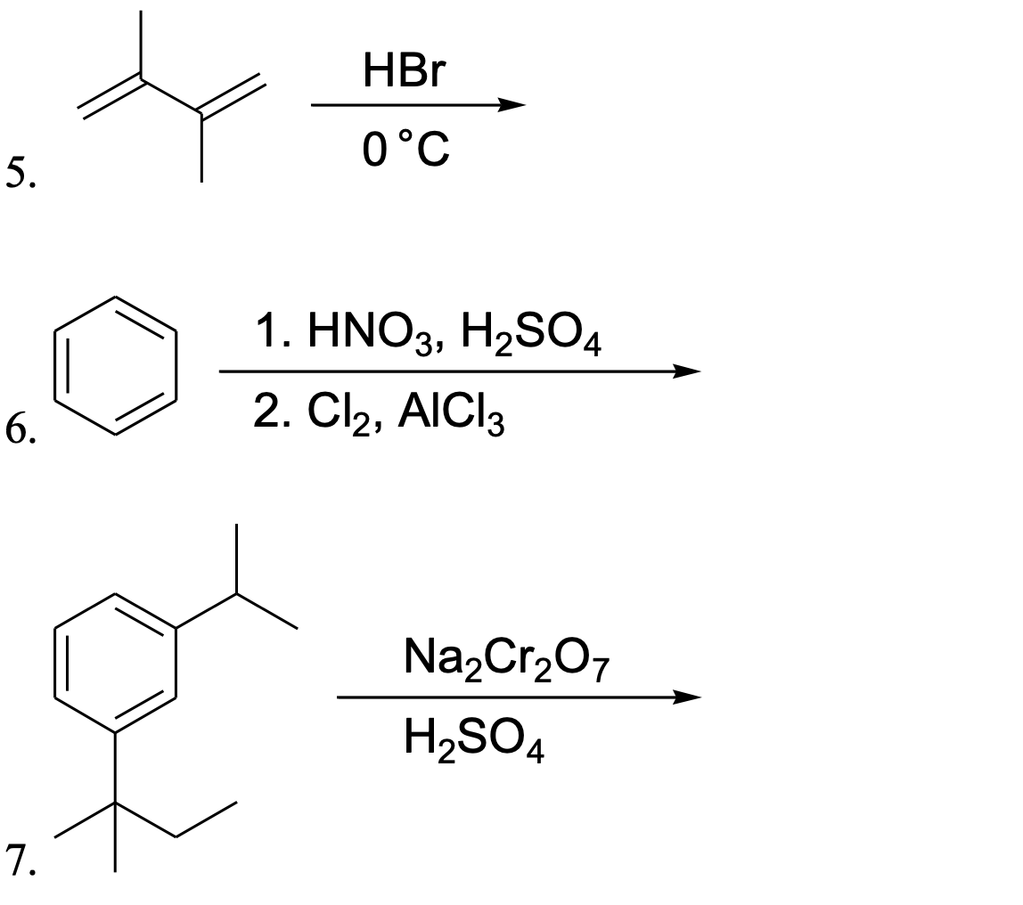 HBr
0°C
1. HNO3, H2SO4
2. Cl2, AICI3
Na,Cr,O7
H2SO4
7.
5.
6.
