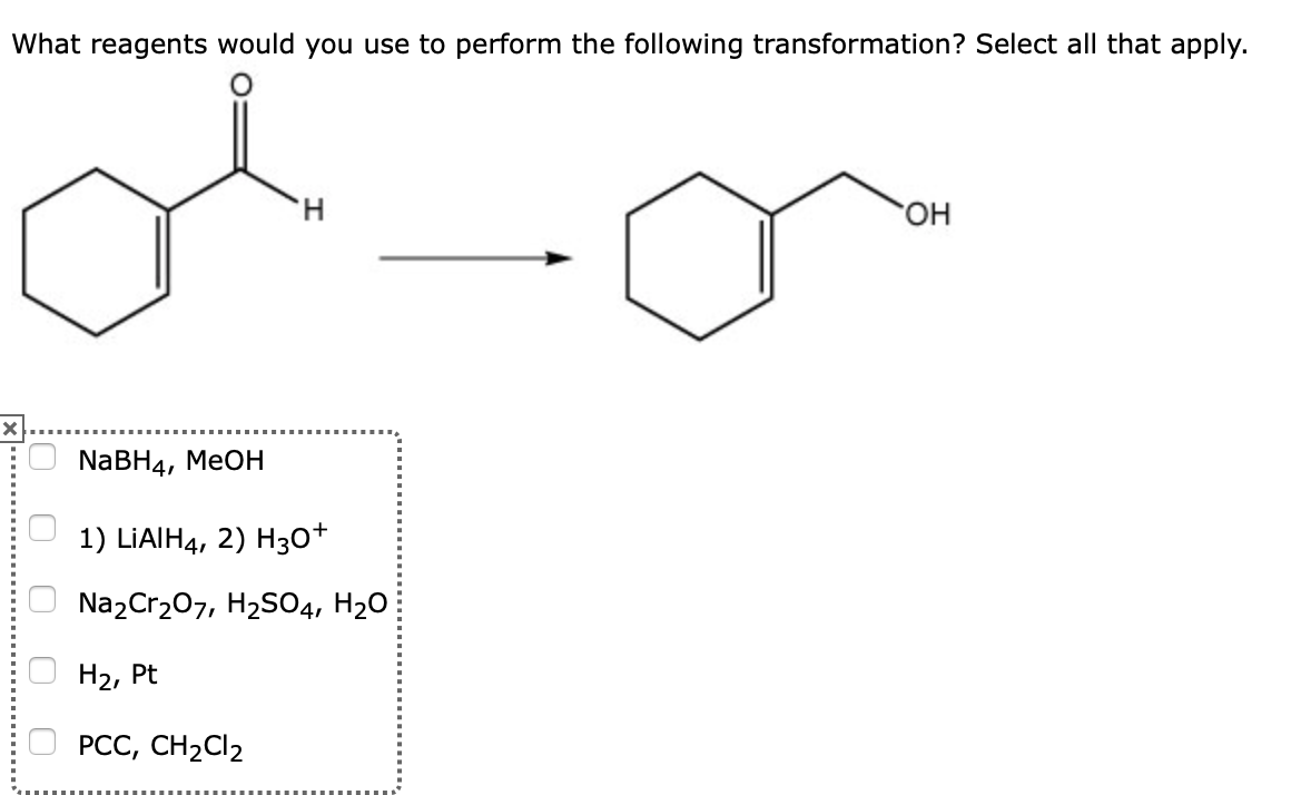 What reagents would you use to perform the following transformation? Select all that apply.
HO,
NABH4, MEOH
1) LIAIH4, 2) Hз0+
Na2Cr207, H2SO4, H2O
Н2, Pt
О РСС, СH2CI2
O O 0 O O
