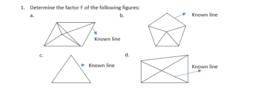 1.
Determine the factor F of the following figures:
а.
b.
Known line
Known line
c.
d.
> Known line
Known line
