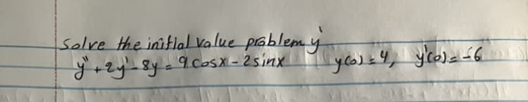 Solve the initial value problem y
y" +2y-8y = 9 Cosx - 2 sinx
-
y۵) - 4,
yo) - - 6