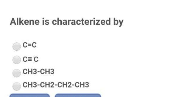 Alkene is characterized by
C=C
C= C
CH3-CH3
СНЗ-СН2-СН2-СНЗ
