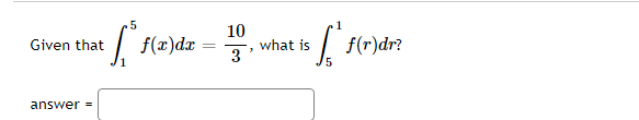 5
¤ £$*f(x)dx ·
=
Given that
answer=
10
3
3
f's
what is
f(r)dr?