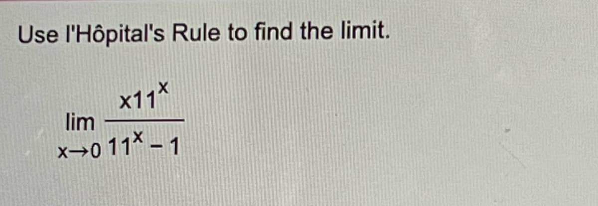 Use l'Hôpital's Rule to find the limit.
x11X
lim
x→0 11X – 1
