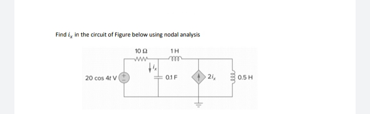 Find i, in the circuit of Figure below using nodal analysis
10 2
1H
20 cos 4t V
01 F
21
0.5 H
ll
