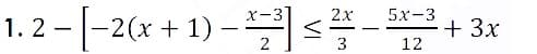 1. 2 – [-2(x + 1) –<-+ 3x
X-3
1. 2 – |–2(x + 1)
5x-3
|
