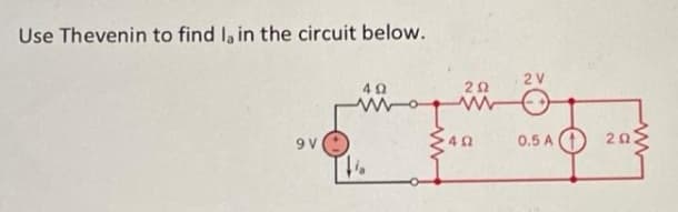 Use Thevenin to find la in the circuit below.
2V
9 V
0.5 A
20
