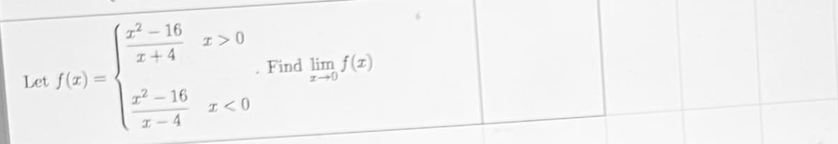 Let f(x) =
1²-16
x+4
1²-16
I-4
I>0
I≤0
Find lim f(1)
z-0