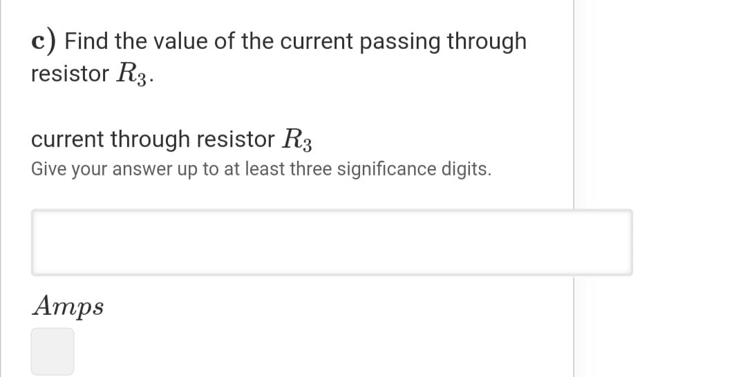 c) Find the value of the current passing through
resistor R3.
current through resistor R3
Give your answer up to at least three significance digits.
Атps
