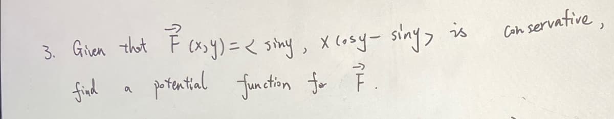 3. Gien that F (Xs y) = < siny, x (osy- sing>
is
Can servative
find
->
a
