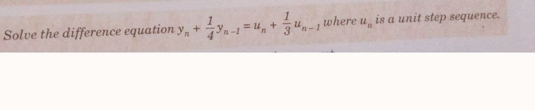 1
Solve the difference equation yn+ Yn-1=Un+
4+-1 where u, is a unit step sequence.
