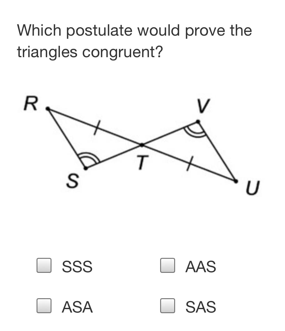 Which postulate would prove the
triangles congruent?
R
V
U
SS
AAS
ASA
SAS
