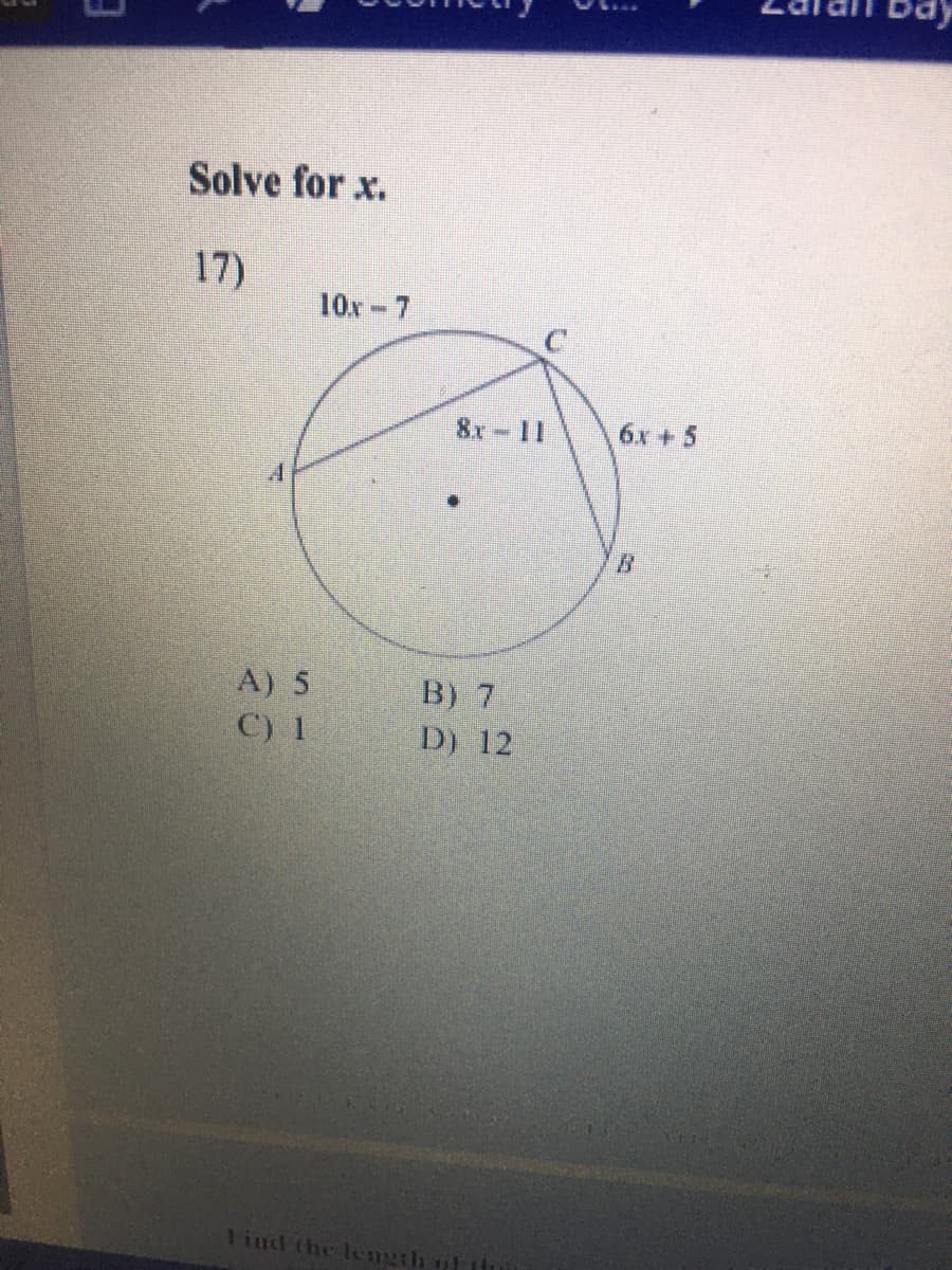 Solve for x.
17)
10x-7
8x 11
6x +5
A) 5
C) 1
B) 7
D) 12
Tind the length
