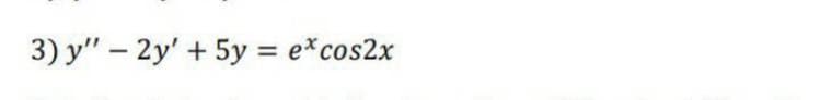 3) y" – 2y' + 5y = e*cos2x
