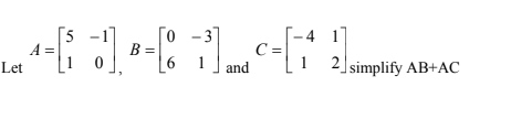 [5
A =
Let
-3
-4 1
C =
B =
and
2] simplify AB+AC
