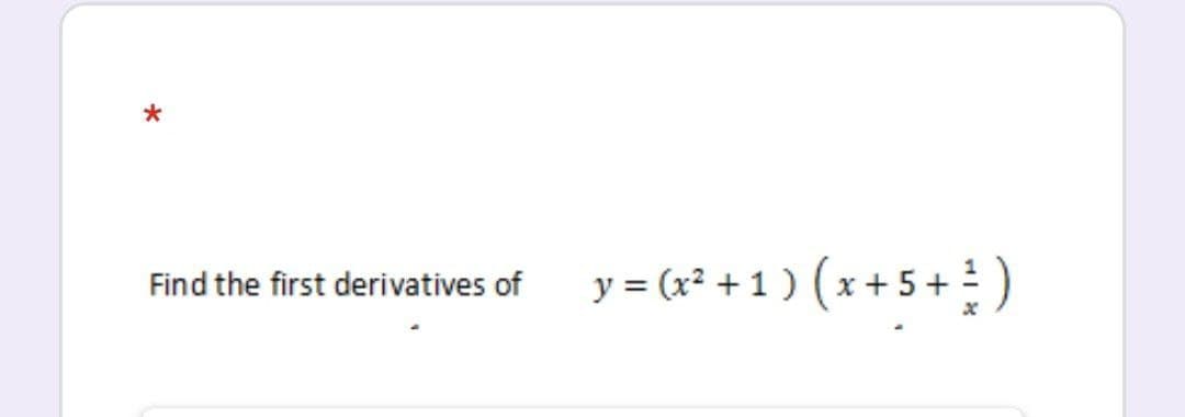 y = (x² + 1 ) ( x + 5 +)
Find the first derivatives of
