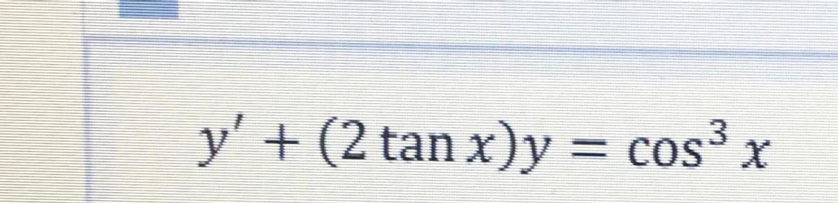 y' + (2 tan x)y = cos³ x
Cos3
