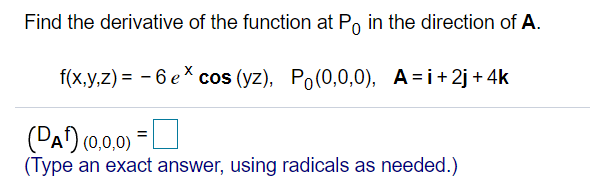 Find the derivative of the function at Po in the direction of A.
f(x,y,z) = -6 e* cos (yz), Po(0,0,0), A=i+2j+4k
(DA¹) (0,0,0)
(Type an exact answer, using radicals as needed.)