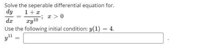 Solve the seperable differential equation for.
dy
1+r
; x > 0
dx
ry10
Use the following initial condition: y(1)
yll
