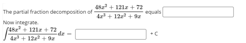 48x2 + 121x + 72
The partial fraction decomposition of
equals
4x3 + 12x2 + 9x
Now integrate.
r48x² + 121x + 72
dx
+C
4x3 + 12x2 + 9x
