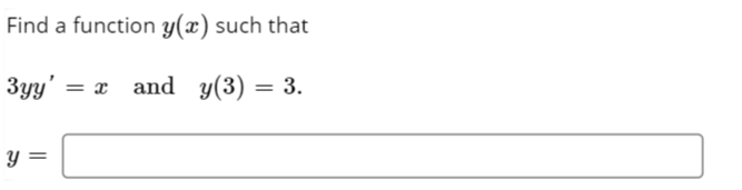 Find a function y(x) such that
3yy' = x and y(3) = 3.
y =
