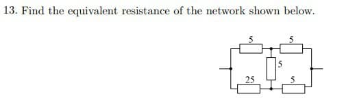 13. Find the equivalent resistance of the network shown below.
+
5