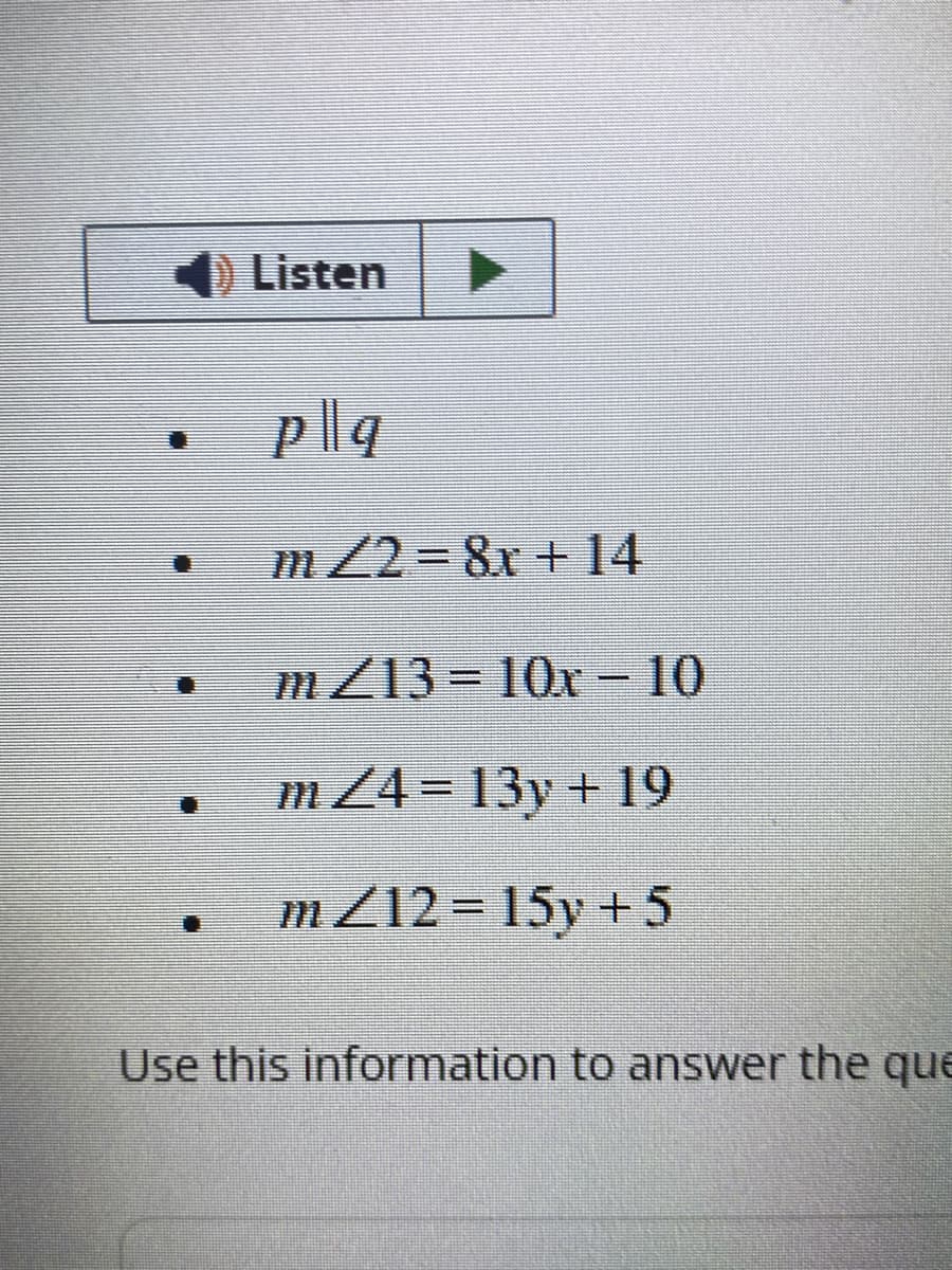 Listen
pllq
m/2=8x + 14
m/13=10r – 10
m 24-13y + 19
m /12=15y + 5
Use this information to answer the que