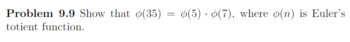 Problem 9.9 Show that o(35) = ¢(5) · ø(7), where ø(n) is Euler's
totient function.
