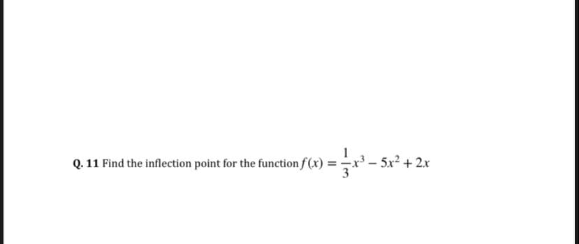 Q. 11 Find the inflection point for the function f (x) =
5x2 + 2x
