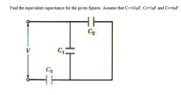 Find the equivalent capacitance for the given figures. Assume that C:=10µF, C2=5µF and C:=4µF.
C2
C3
