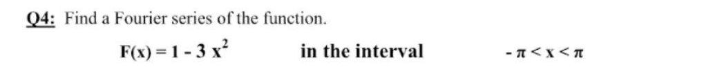 Q4: Find a Fourier series of the function.
F(x) = 1 - 3 x²
in the interval
- A<X<T
