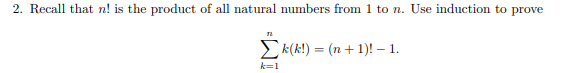 2. Recall that n! is the product of all natural numbers from 1 to n. Use induction to prove
Ek(k!) = (n+ 1)! – 1.
%3D
k=1
