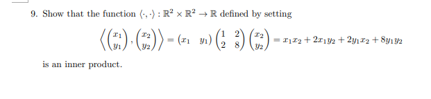 Show that the function (, -): R² × R? → R defined by setting
= 1122+ 2x12 + 2y172 + 8y142
=
is an inner product.
