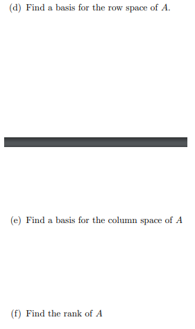 (d) Find a basis for the row space of A.
(e) Find a basis for the column space of A
