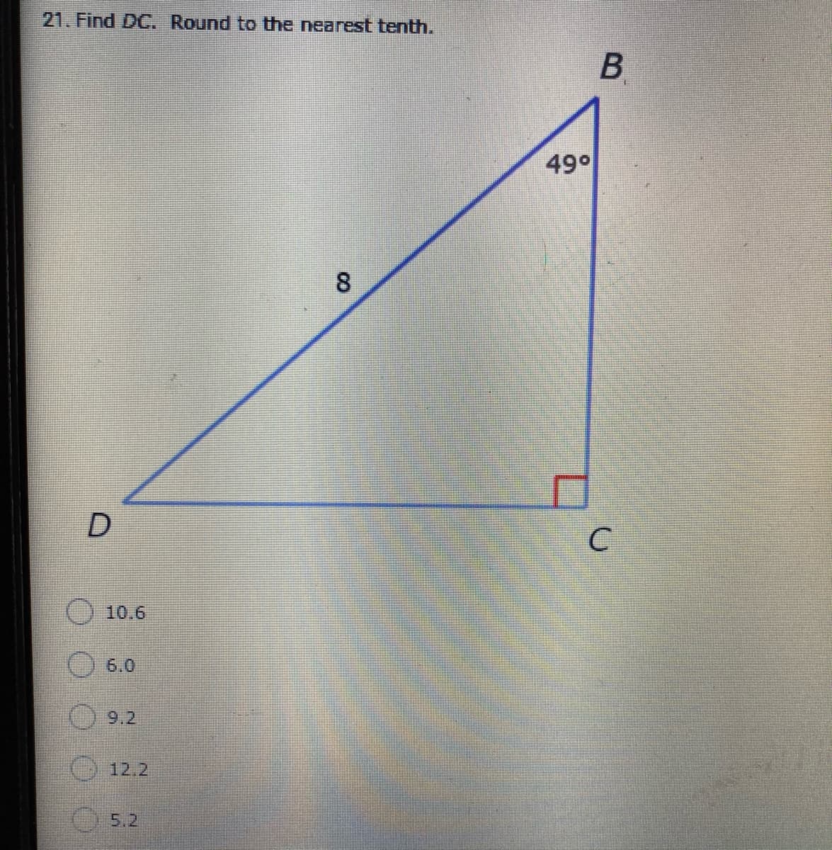 21. Find DC. Round to the nearest tenth.
490
8.
D
O.
10.6
6.0
9.2
12.2
5.2
C.

