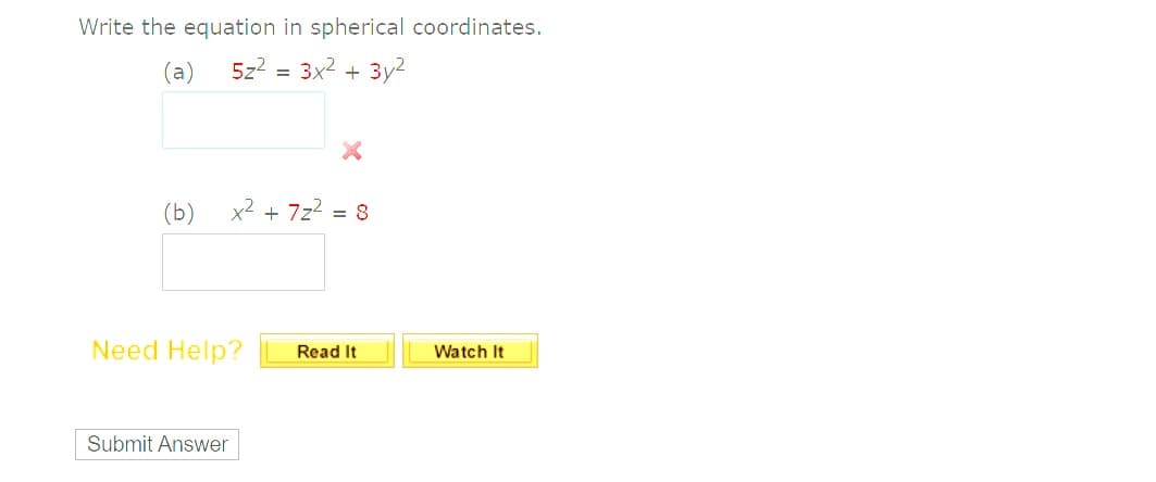 Write the equation in spherical coordinates.
(a)
5z2 = 3x2 + 3y2
(b)
x2 + 7z2 = 8
Need Help?
Read It
Watch It
Submit Answer
