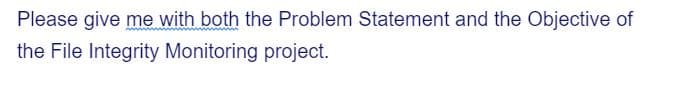 Please give me with both the Problem Statement and the Objective of
the File Integrity Monitoring project.