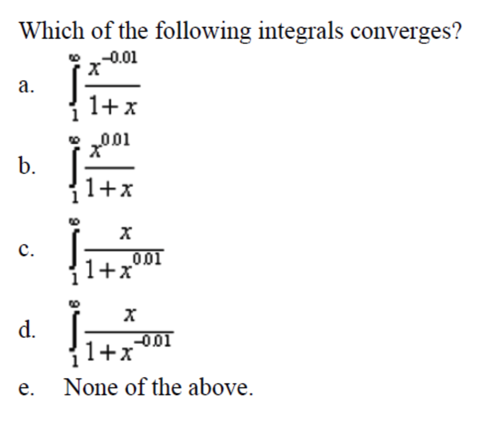 Which of the following integrals converges?
*-0.01
а.
1+ x
001
b.
1+x
с.
001
1+x
d.
-001
1+x
е.
None of the above.
