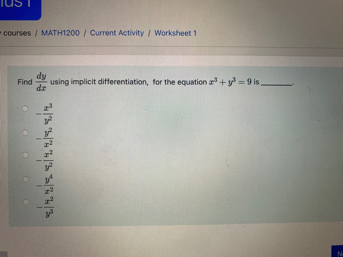 w courses / MATH1200 / Current Activity / Worksheet 1
dy
Find
using implicit differentiation, for the equation a + y³ = 9 is
dx
y2
y2
x2
x2
y3
Ne
